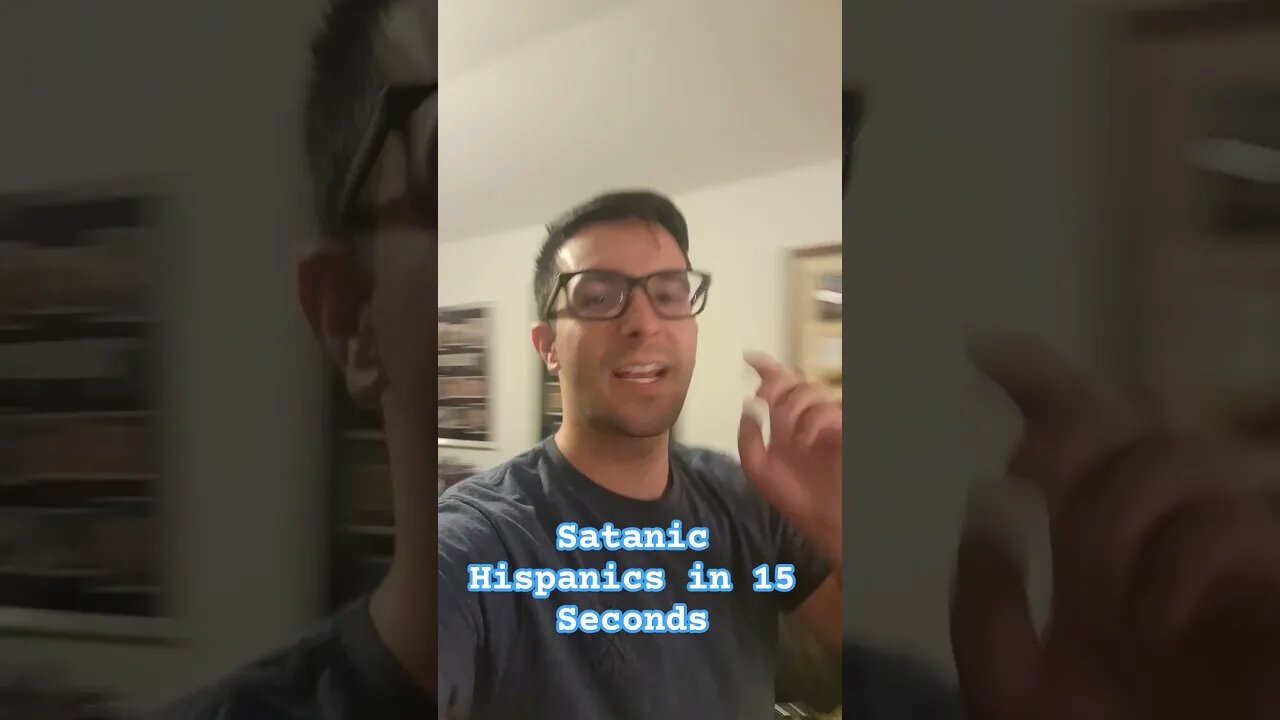 Satanic Hispanics in 15 Seconds