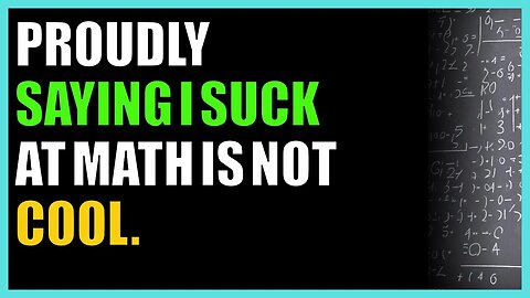 Proudly saying I suck at math is not cool.