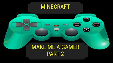 MAKE ME A GAMER PART 2