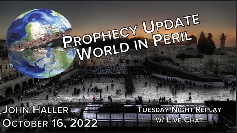 2022 10 16 John Haller's Prophecy Update World in Peril [Tuesday Replay with Live Chat]