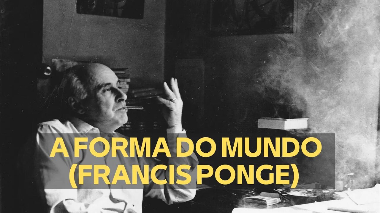 A FORMA DO MUNDO (FRANCIS PONGE)