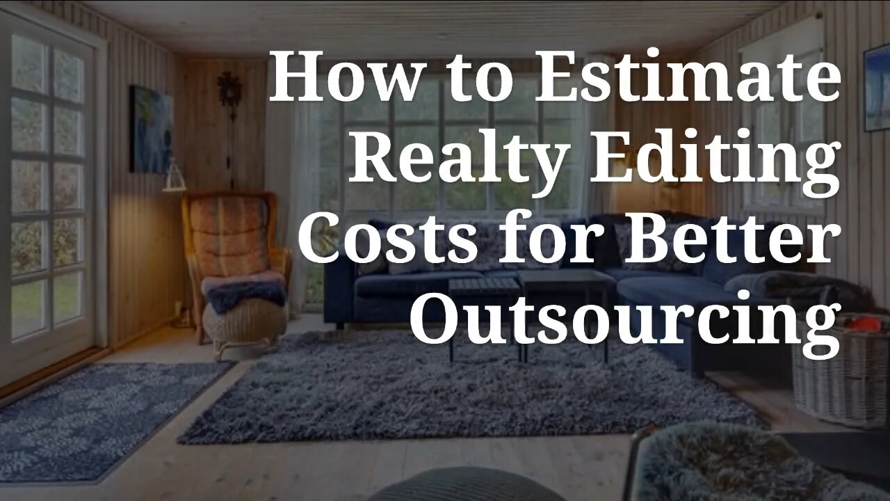 How to Estimate Realty Editing Costs for Better Outsourcing