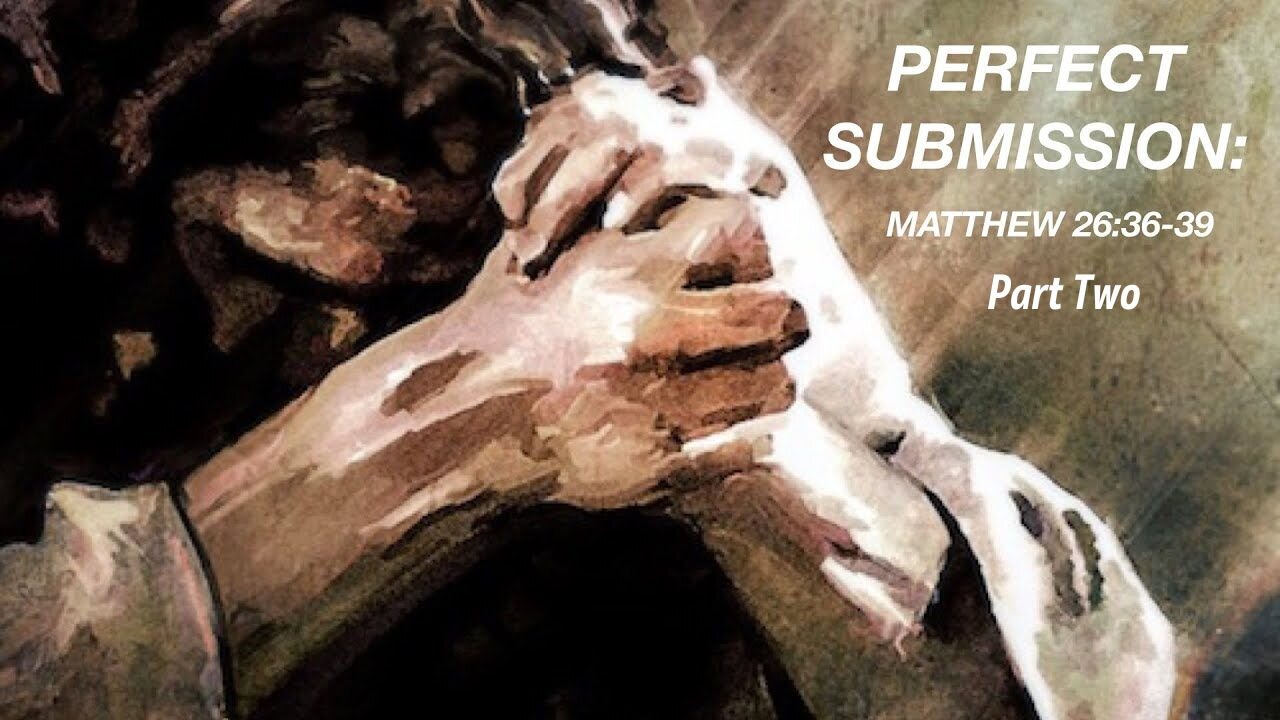 "Perfect Submission part 2" Matthew 26:36-39 - Anthony Gil
