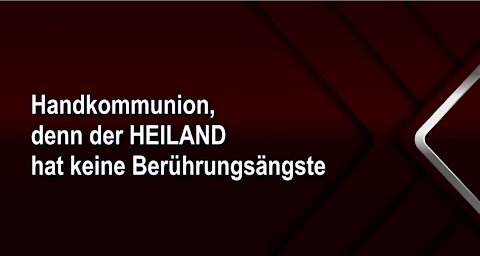 Handkommunion, denn der HEILAND hat keine Berührungsängste