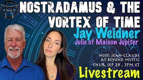 🔴LIVESTREAM: NOSTRADAMUS & THE VORTEX OF TIME -JAY WEIDNER, JULIE & Jean-Claude@BeyondMystic