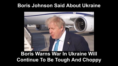 Boris Warns War In Ukraine Will Continue To Be Tough And Choppy