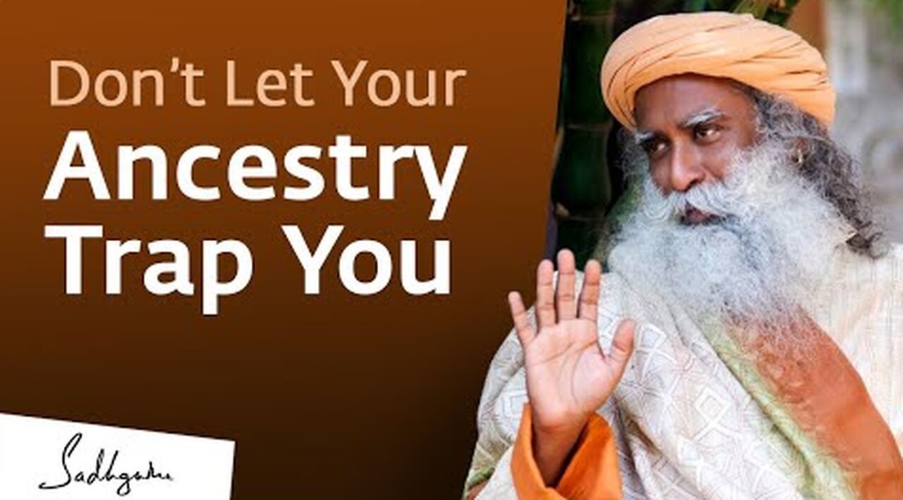 Don't Let Your Ancestry Trap You - Sadhguru