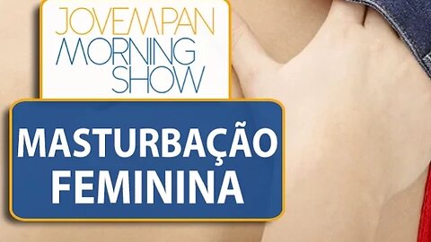 Masturbação feminina: sete passos para alcançar o prazer | Morning Show