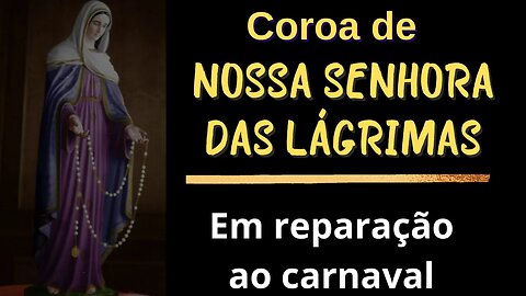 Coroa de Nossa Senhora das Lágrimas (21/02/2023) Reparação pelo carnaval