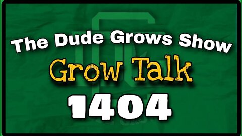 Grow Talk ep1404 - The Dude Grows Show