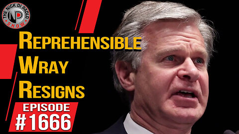 Reprehensible Wray Resigns| Nick Di Paolo Show #1666