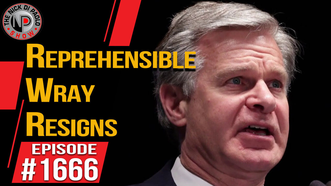 Reprehensible Wray Resigns| Nick Di Paolo Show #1666