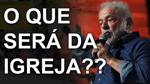 O LULA GANHOU, O QUE SERÁ DA IGREJA AGORA?