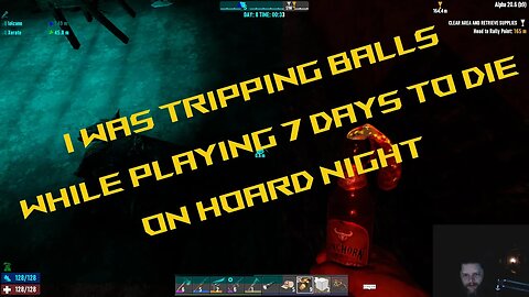 I was tripping balls on hoard night, on 7 days to die