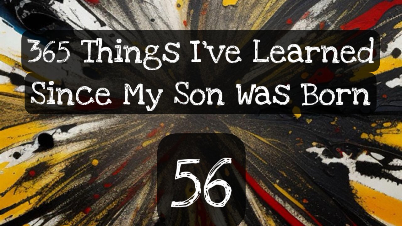 56/365 things I’ve learned since my son was born