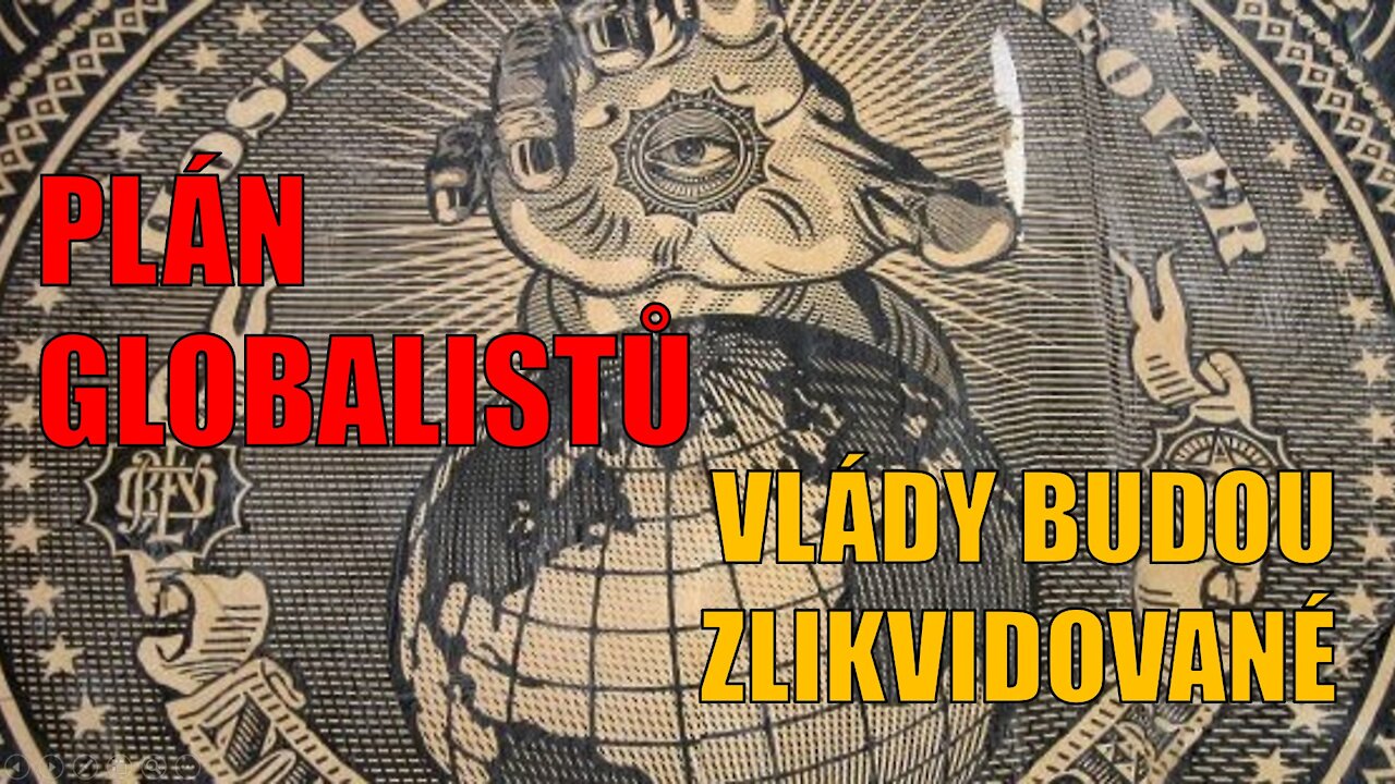 PLÁN GLOBALISTŮ - VLÁDY BUDOU ZLIKVIDOVANÉ