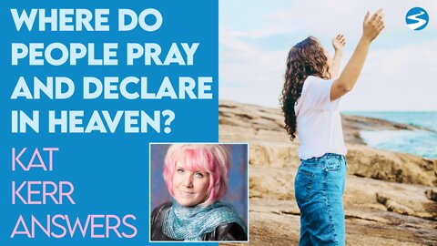 Kat Kerr: Where Do People Pray and Declare In Heaven? | Aug 31 2022