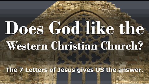 Does GOD like the Western Christian Church? | The 7 Letters of Jesus gives us the answer.