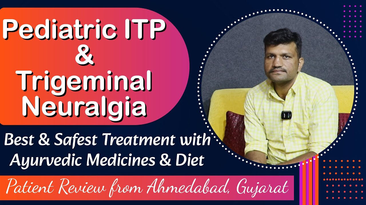 Pediatric ITP, Trigeminal Neuralgia Cure in Ayurveda