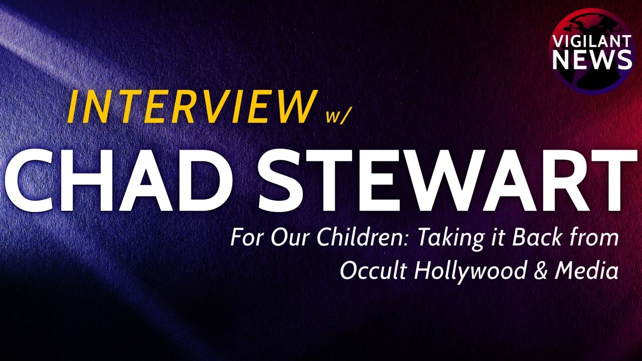 VN Interviews: Chad Stewart, For Our Children: Taking it Back from Occult Hollywood & Media