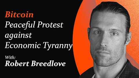 Bitcoin is a Peaceful Protest against the Current Economic Tyranny | Robert Breedlove