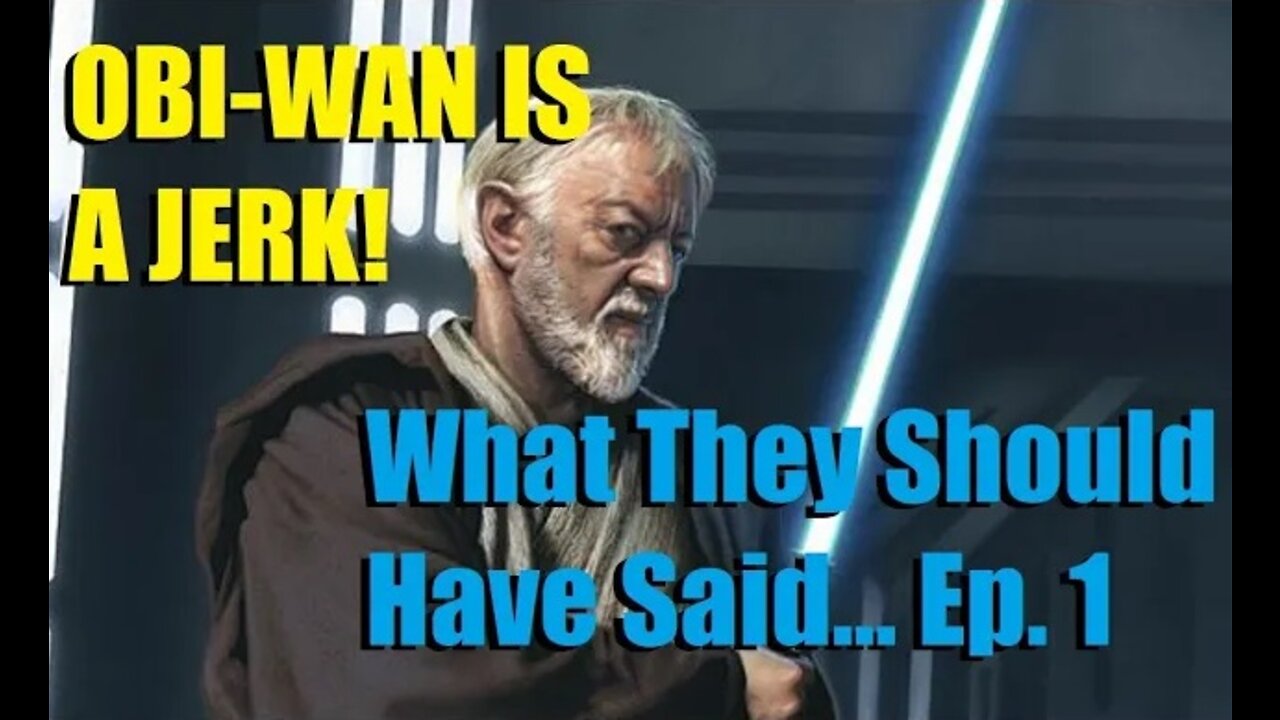 Obi-Wan Is A Jerk: What They Should Have Said... Episode 1