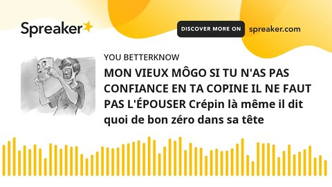 MON VIEUX MÔGO SI TU N'AS PAS CONFIANCE EN TA COPINE IL NE FAUT PAS L'ÉPOUSER Crépin là même il dit