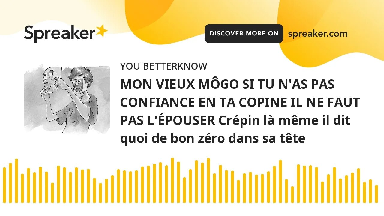 MON VIEUX MÔGO SI TU N'AS PAS CONFIANCE EN TA COPINE IL NE FAUT PAS L'ÉPOUSER Crépin là même il dit