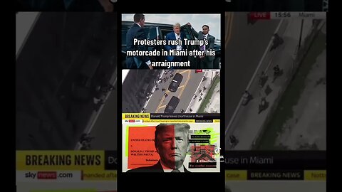 Protestors rush Trump’s motorcade in Miami after his arraignment