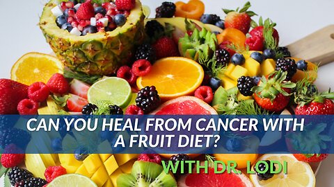 Can You Heal From Cancer With a Fruit Diet?