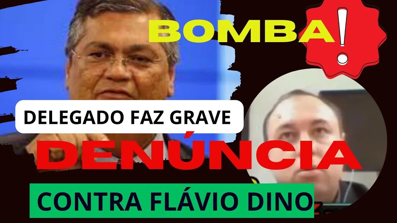 URGENTE - DELEGADO FAZ GRAVE DENÚNCIA CONTRA FLÁVIO DINO//POR ESSA ELE NÃO ESPERAVA...