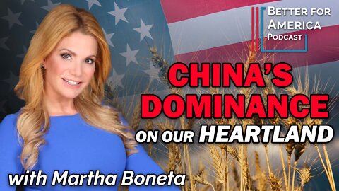 Better for America: China's Dominance on our Heartland with Martha Boneta