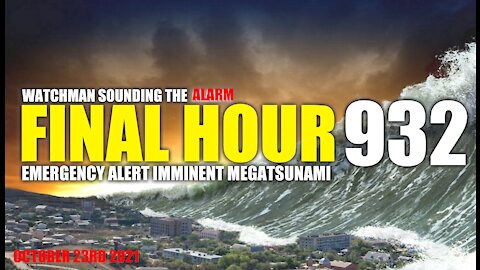 FINAL HOUR 932- EMERGENCY ALERT IMMINENT MEGATSUNAMI - WATCHMAN SOUNDING THE ALARM