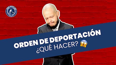 Orden de Deportación. ¿Qué hacer? 🤷‍♂️