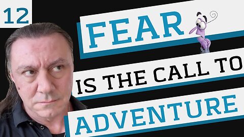 12: Fearing the Call to Adventure