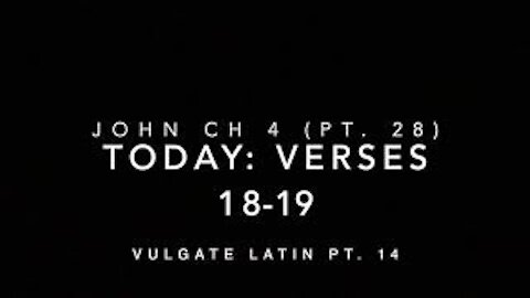 John Ch 4 Pt 28 Verses 18-19 (Vulgate 14)