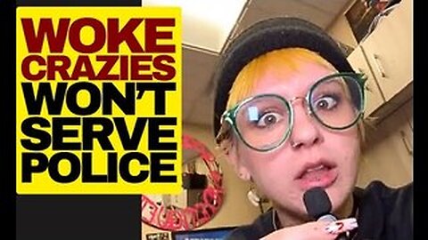 Woke Crazies Won't Serve Police