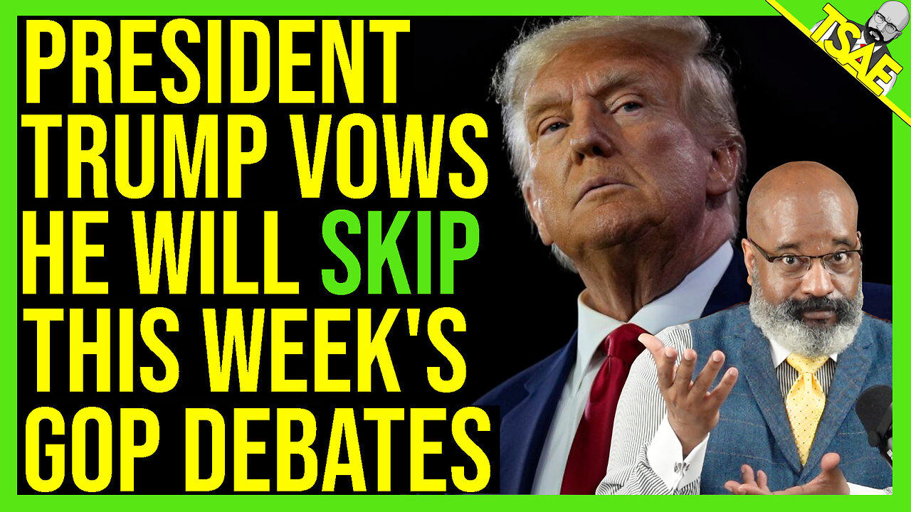 PRESIDENT TRUMP VOWS HE WILL SKIP THIS WEEK'S GOP DEBATES