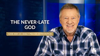 The Never-Late God | Give Him 15: Daily Prayer with Dutch | November 14, 2024