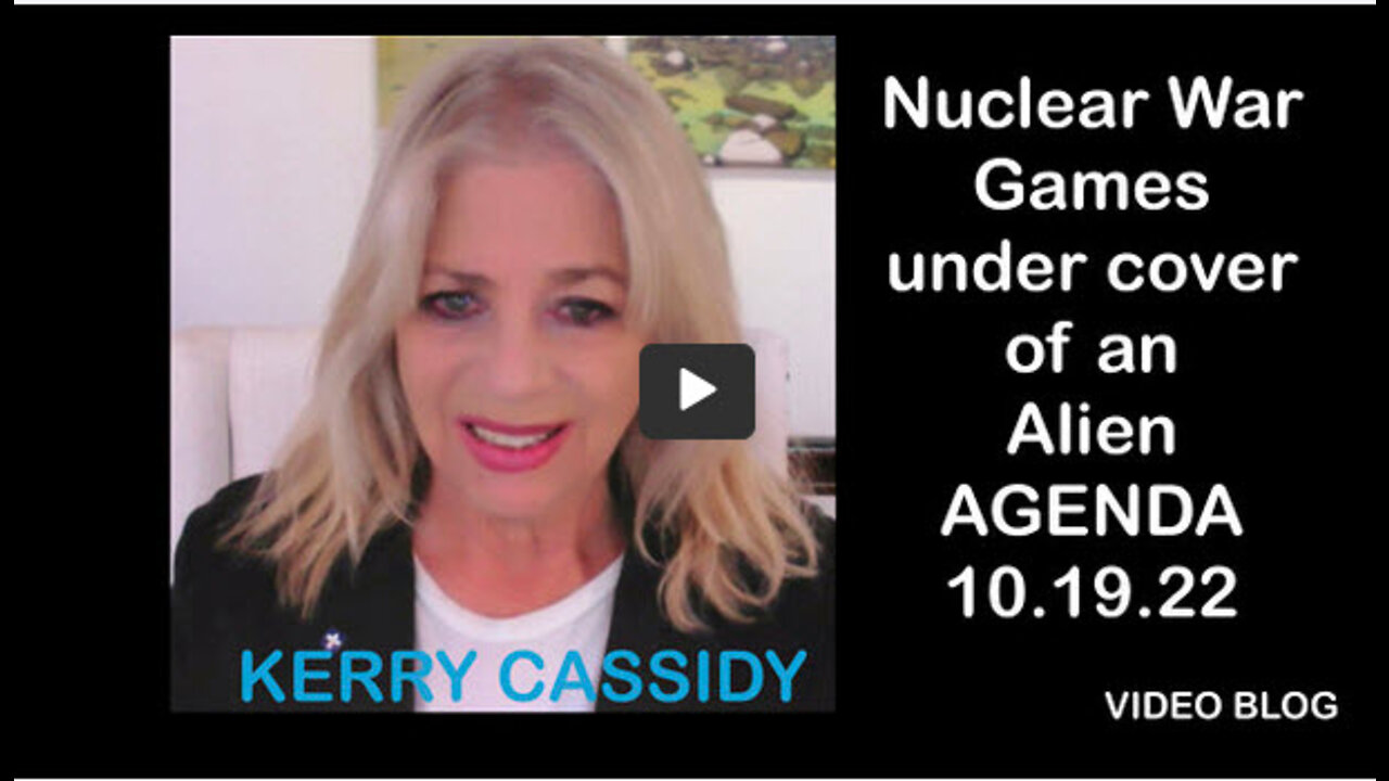 KERRY CASSIDY: NUCLEAR WAR GAMES UNDER COVER OF AN ALIEN AGENDA