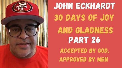 John Eckhardt-30 Days of Joy and Gladness,Accepted By God, Approved By Men(Part 26)