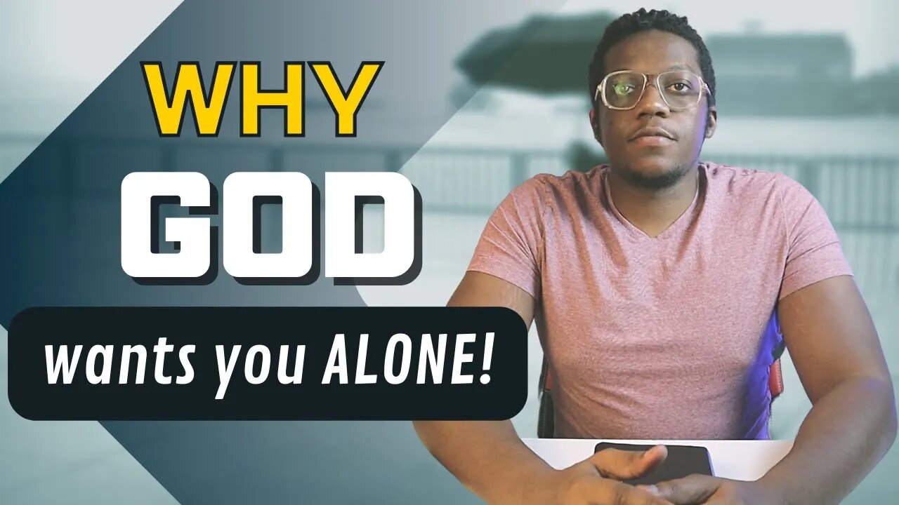 Why God Wants You To Be Alone | The Complete Truth