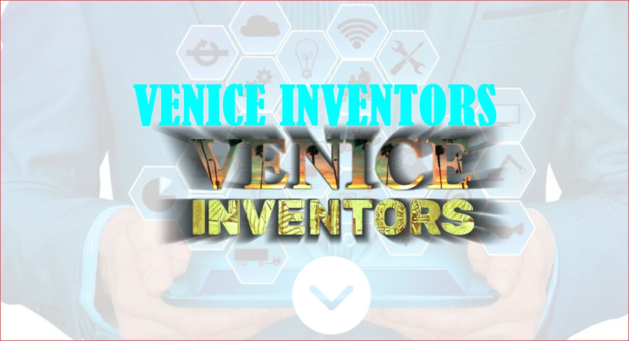 VENICE INVENTORS JOIN ME FOR EXCITING NEW INVENTIONS