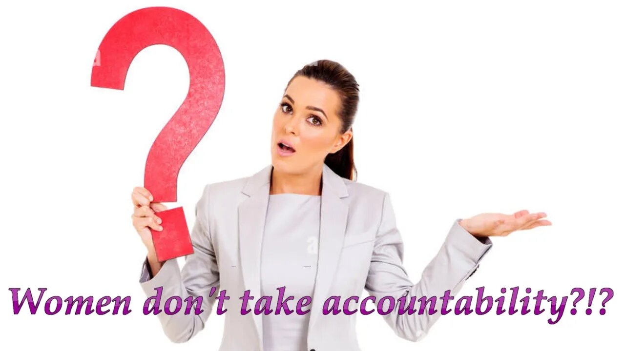 I'm a therapist and i didn't know women don't take accountability.