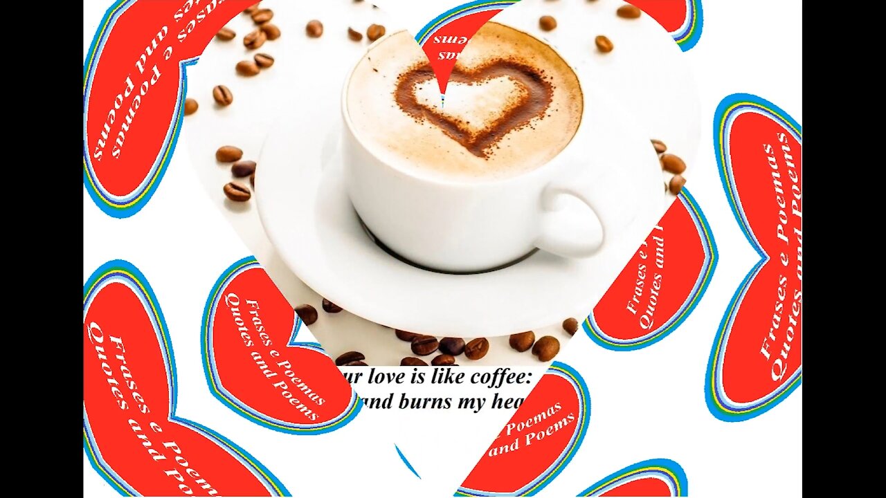 Your love is like coffee: It is strong, tasty and burns my heart! [Quotes and Poems]