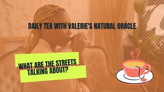 DAILY TEA: WHAT ARE THE STREETS TALKING ABOUT? #valeriesnaturaloracle #oraclemessage #tarotmessage