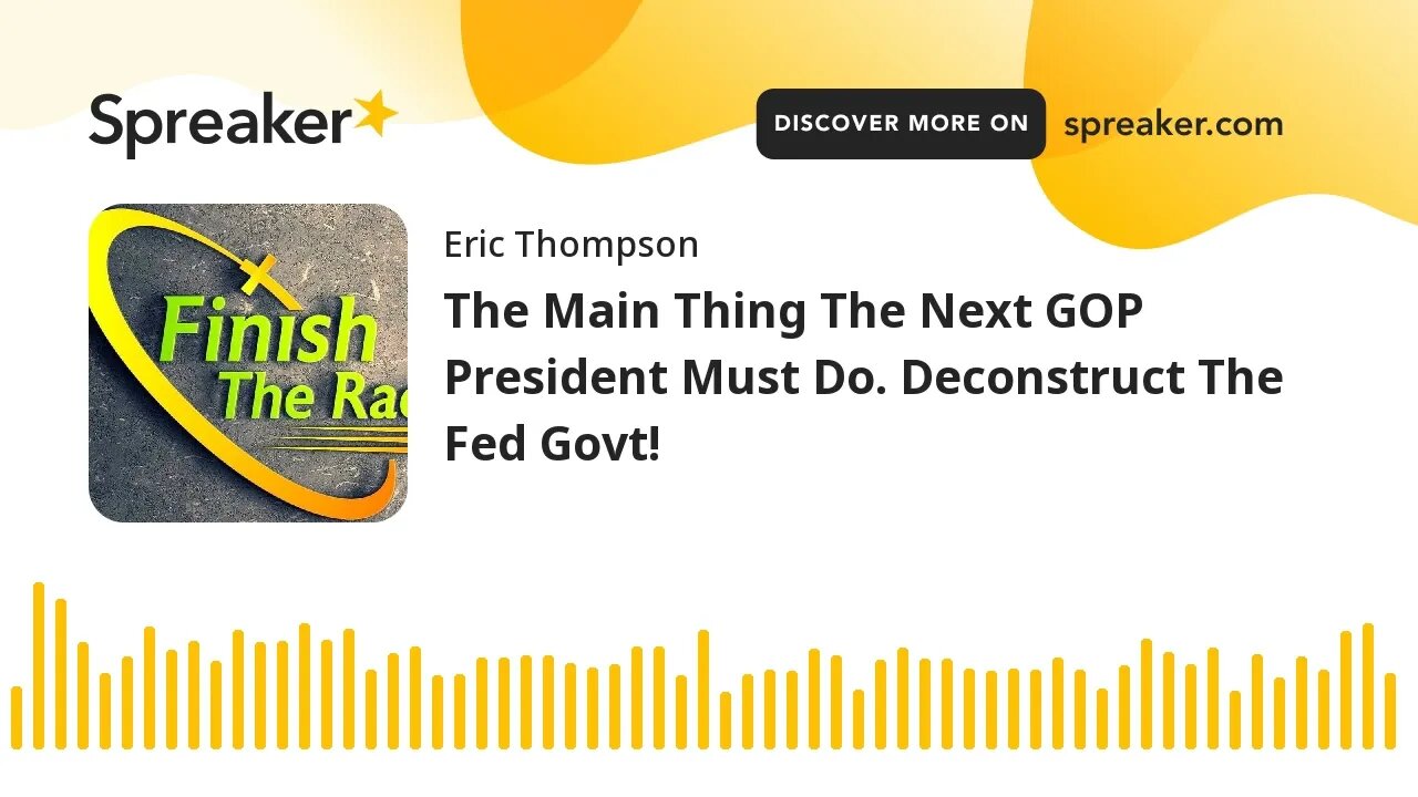 The Main Thing The Next GOP President Must Do. Deconstruct The Fed Govt!