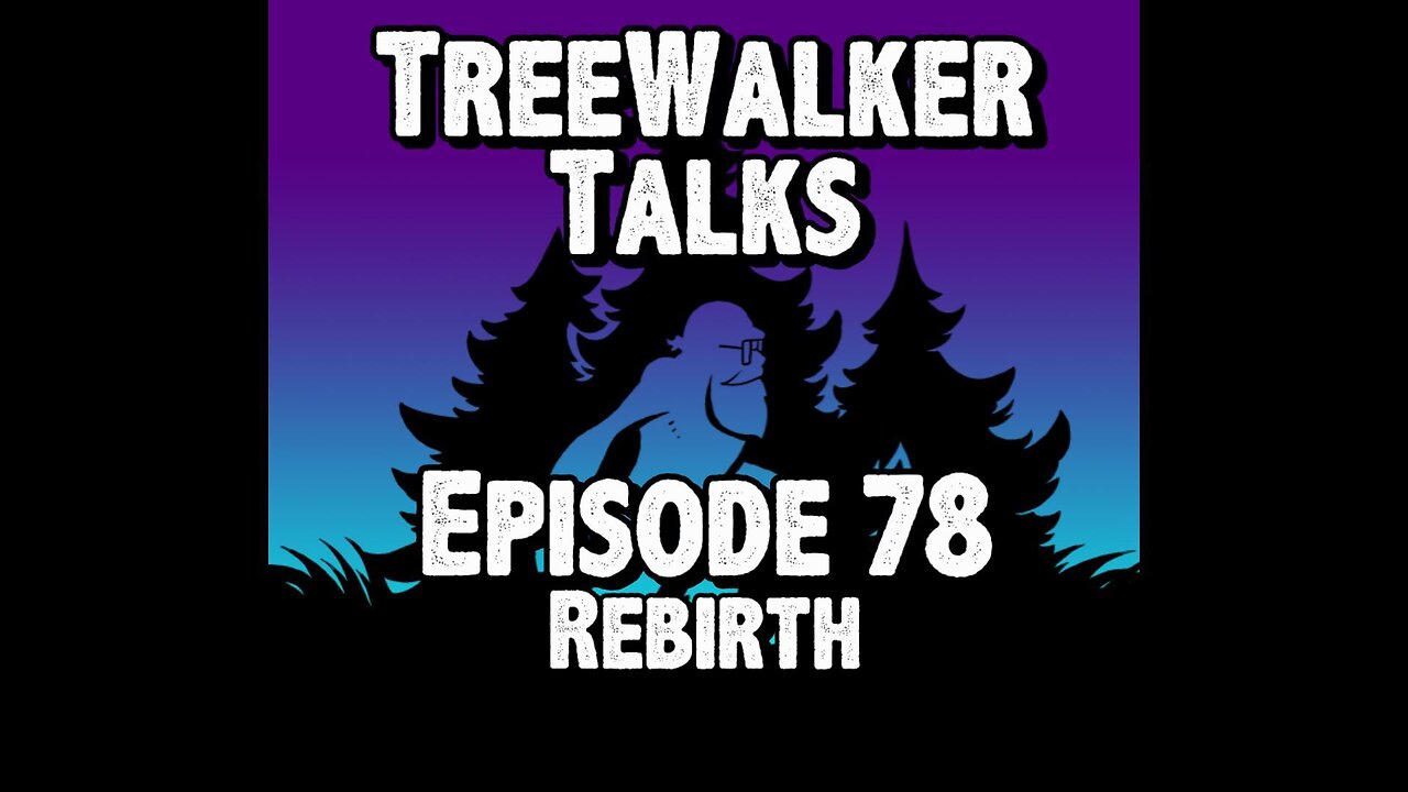 TreeWalker Talks Episode 78: Rebirth