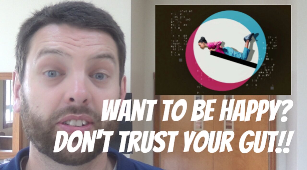 Want To Be Happy? Don't Trust Your Gut