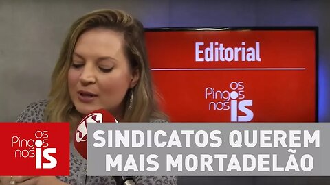 Editorial: Sindicatos querem mais mortadelão